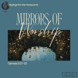 Mirrors of Worship (Genesis 8:21-22)